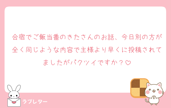 合宿でご飯当番のきたさんのお話、今日別の方が全く同じような内容で主様より早くに投稿されてましたがパクツイですか？