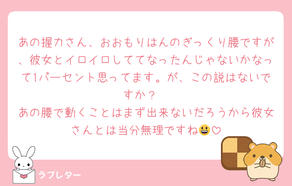 あの握力さん、おおもりはんのぎっくり腰ですが、彼女とイロイロしててなったんじゃないかなって1パーセント思ってます。が、この説はないですか？
あの腰で動くことはまず出来ないだろうから彼女さんとは当分無理ですね😃