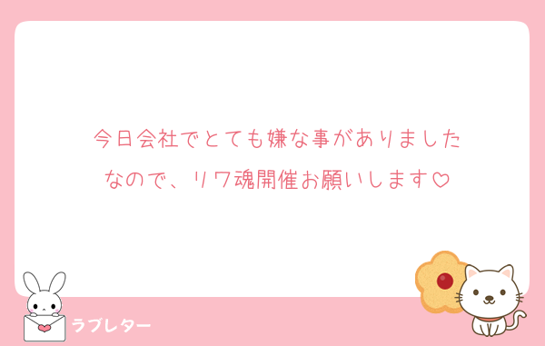 今日会社でとても嫌な事がありました
なので、リワ魂開催お願いします