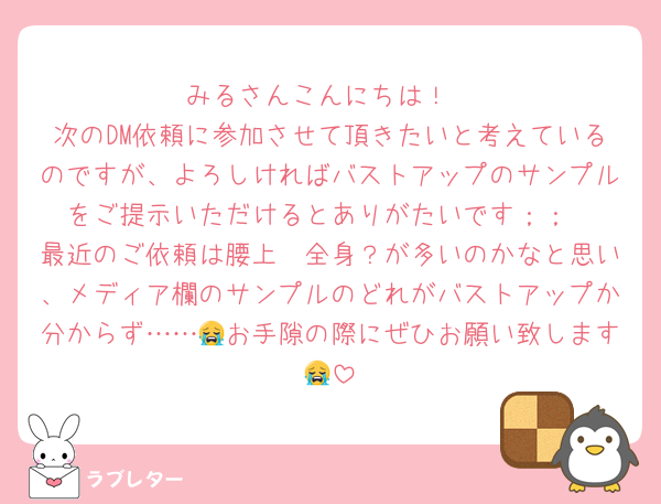 みるさんこんにちは！
次のDM依頼に参加させて頂きたいと考えているのですが、よろしければバストアップのサンプルをご提示いただけるとありがたいです；；
最近のご依頼は腰上〜全身？が多いのかなと思い、メディア欄のサンプルのどれがバストアップか分からず……😭お手隙の際にぜひお願い致します😭