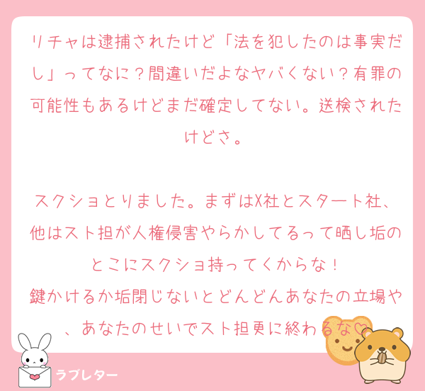 リチャは逮捕されたけど「法を犯したのは事実だし」ってなに？間違いだよなヤバくない？有罪の可能性もあるけどまだ確定してない。送検されたけどさ。

スクショとりました。まずはX社とスタート社、他はスト担が人権侵害やらかしてるって晒し垢のとこにスクショ持ってくからな！
鍵かけるか垢閉じないとどんどんあなたの立場や、あなたのせいでスト担更に終わるな