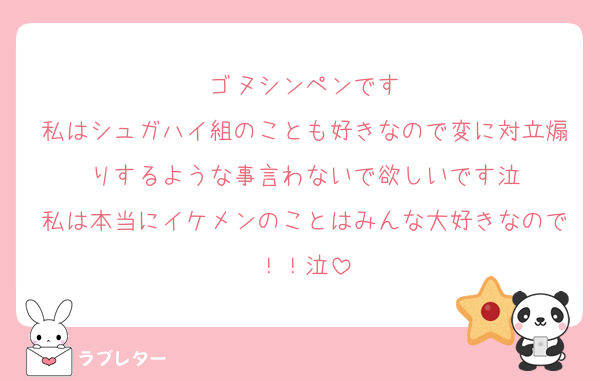 ゴヌシンペンです
私はシュガハイ組のことも好きなので変に対立煽りするような事言わないで欲しいです泣
私は本当にイケメンのことはみんな大好きなので！！泣