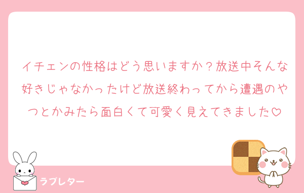 イチェンの性格はどう思いますか？放送中そんな好きじゃなかったけど放送終わってから遭遇のやつとかみたら面白くて可愛く見えてきました