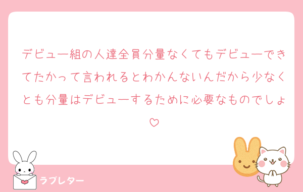 デビュー組の人達全員分量なくてもデビューできてたかって言われるとわかんないんだから少なくとも分量はデビューするために必要なものでしょ