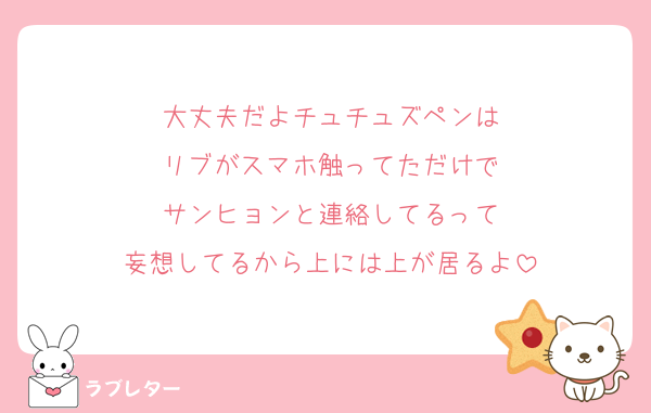 大丈夫だよチュチュズペンは
リブがスマホ触ってただけで
サンヒョンと連絡してるって
妄想してるから上には上が居るよ