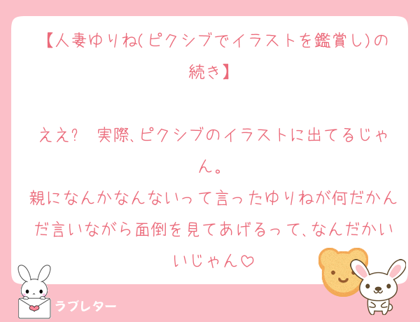【人妻ゆりね(ピクシブでイラストを鑑賞し)の続き】

ええ?　実際､ピクシブのイラストに出てるじゃん。
親になんかなんないって言ったゆりねが何だかんだ言いながら面倒を見てあげるって､なんだかいいじゃん