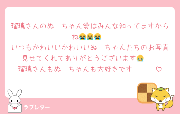 瑠璃さんのぬ〜ちゃん愛はみんな知ってますからね😭😭😭
いつもかわいいかわいいぬ〜ちゃんたちのお写真見せてくれてありがとうございます😭🤍
瑠璃さんもぬ〜ちゃんも大好きです🤍🤍🤍