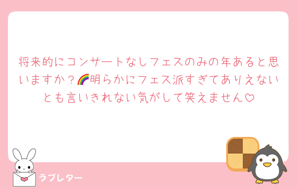 将来的にコンサートなしフェスのみの年あると思いますか？🌈明らかにフェス派すぎてありえないとも言いきれない気がして笑えません