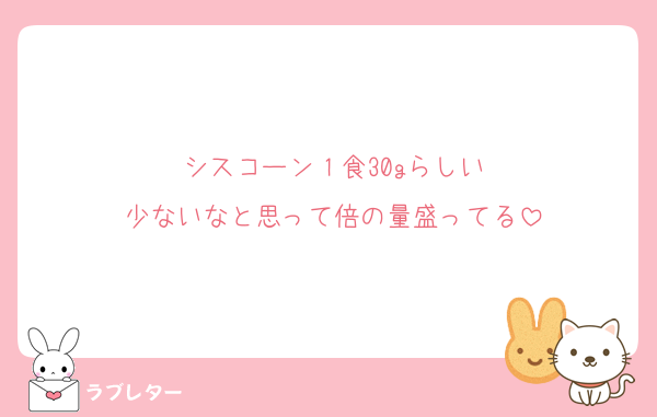 シスコーン１食30gらしい
少ないなと思って倍の量盛ってる