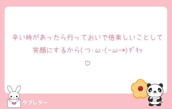 辛い時があったら行っておいで倍楽しいことして笑顔にするから(つ･ω･(-ω-*)ﾀﾞｷｯ