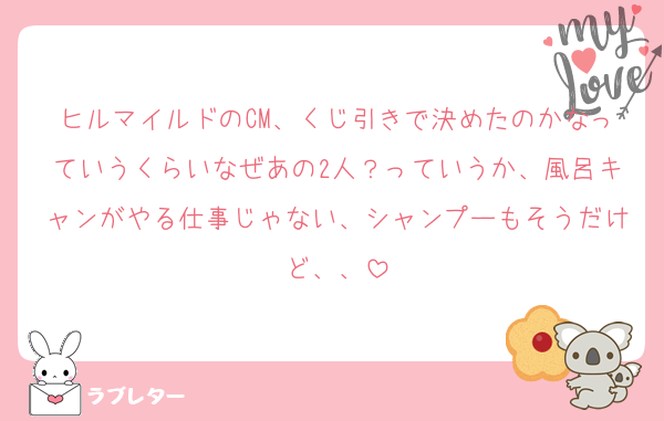 ヒルマイルドのCM、くじ引きで決めたのかなっていうくらいなぜあの2人？っていうか、風呂キャンがやる仕事じゃない、シャンプーもそうだけど、、
