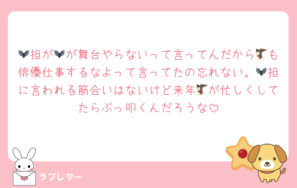 🦇担が🦇が舞台やらないって言ってんだから🦅も俳優仕事するなよって言ってたの忘れない。🦇担に言われる筋合いはないけど来年🦅が忙しくしてたらぶっ叩くんだろうな