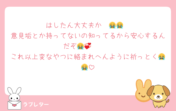 はしたん大丈夫か〜😭😭
意見垢とか持ってないの知ってるから安心するんだぞ😭🫵🏻💞
これ以上変なやつに絡まれへんように祈っとく😭😭