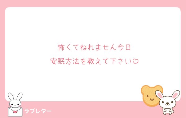 怖くてねれません今日
安眠方法を教えて下さい