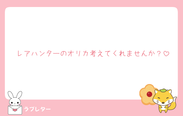 レアハンターのオリカ考えてくれませんか？