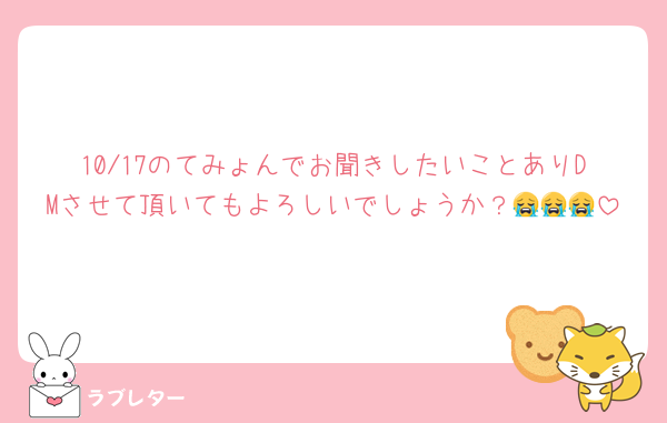 10/17のてみょんでお聞きしたいことありDMさせて頂いてもよろしいでしょうか？😭😭😭