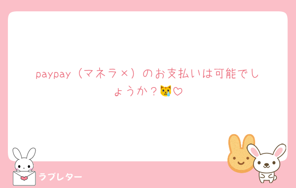 paypay（マネラ×）のお支払いは可能でしょうか？😿
