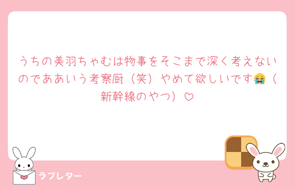 うちの美羽ちゃむは物事をそこまで深く考えないのでああいう考察厨（笑）やめて欲しいです😭（新幹線のやつ）