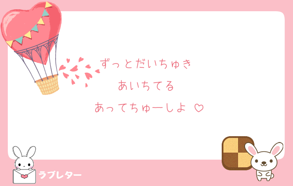 ずっとだいちゅき♡
あいちてる♡
あってちゅーしよ♡