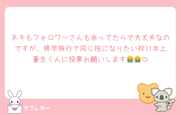 ネキもフォロワーさんも余ってたらで大丈夫なのですが、修学旅行で同じ班になりたい枠11井上蒼生くんに投票お願いします😭😭