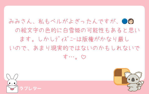 みみさん、私もベルがよぎったんですが、🔵👩🏻🟡の絵文字の色的に白雪姫の可能性もあると思います。しかしﾃﾞｨｽﾞﾆｰは版権がかなり厳しいので、あまり現実的ではないのかもしれないです…。