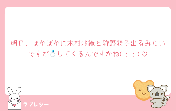 明日、ぽかぽかに木村沙織と狩野舞子出るみたいですが💍してくるんですかね(；；)
