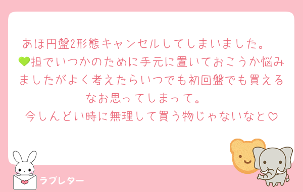 あほ円盤2形態キャンセルしてしまいました。
💚担でいつかのために手元に置いておこうか悩みましたがよく考えたらいつでも初回盤でも買えるなお思ってしまって。
今しんどい時に無理して買う物じゃないなと