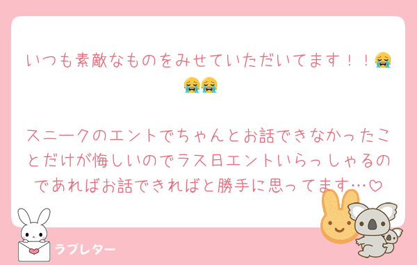 いつも素敵なものをみせていただいてます！！😭😭😭

スニークのエントでちゃんとお話できなかったことだけが悔しいのでラス日エントいらっしゃるのであればお話できればと勝手に思ってます…
