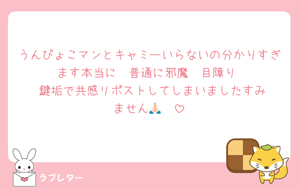 うんぴょこマンとキャミーいらないの分かりすぎます本当に‼️‼️普通に邪魔‼️‼️目障り‼️‼️鍵垢で共感リポストしてしまいましたすみません🙏🏻