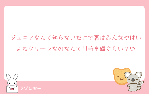ジュニアなんて知らないだけで裏はみんなやばいよねクリーンなのなんて川﨑皇輝ぐらい？
