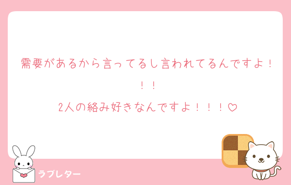 需要があるから言ってるし言われてるんですよ！！！
2人の絡み好きなんですよ！！！