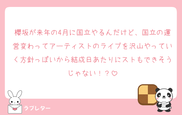 櫻坂が来年の4月に国立やるんだけど、国立の運営変わってアーティストのライブを沢山やっていく方針っぽいから結成日あたりにストもできそうじゃない！？