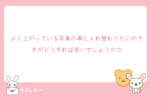 よく上がっている写真の車と入れ替わりたいのですがどうすれば良いでしょうか