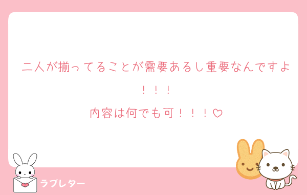 二人が揃ってることが需要あるし重要なんですよ！！！
内容は何でも可！！！