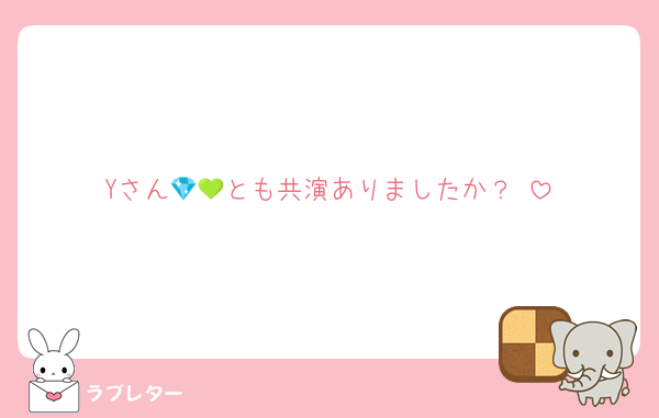 Yさん💎💚とも共演ありましたか？♡