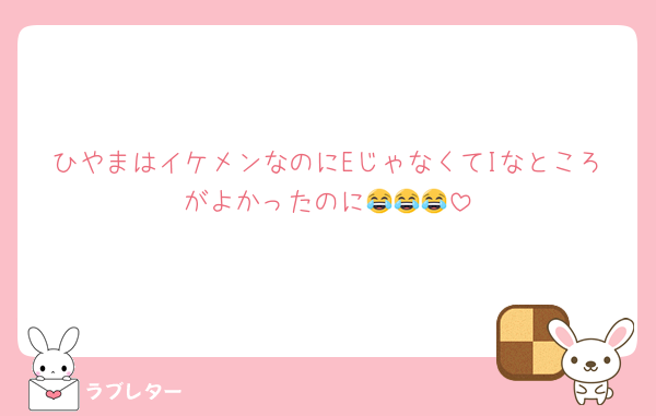 ひやまはイケメンなのにEじゃなくてIなところがよかったのに😂😂😂