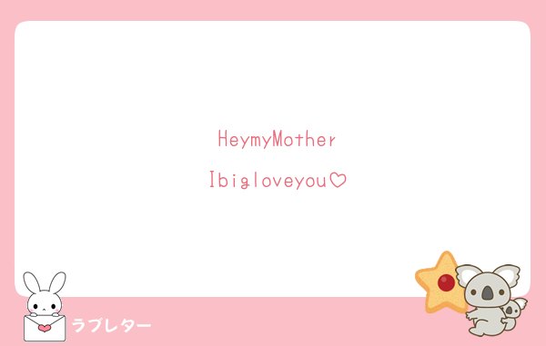 HeymyMother
Ibigloveyou