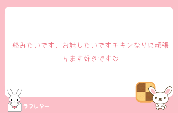 絡みたいです、お話したいですチキンなりに頑張ります好きです