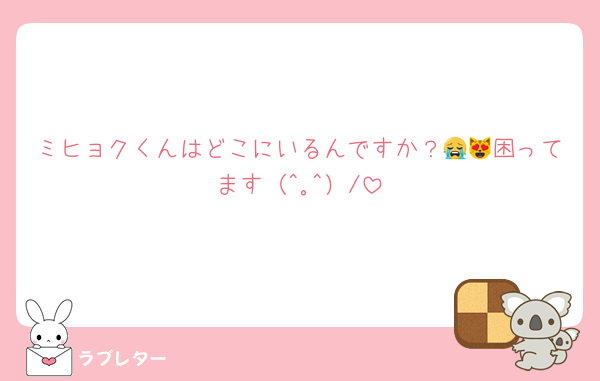 ミヒョクくんはどこにいるんですか？😭😻困ってます（^｡^）/