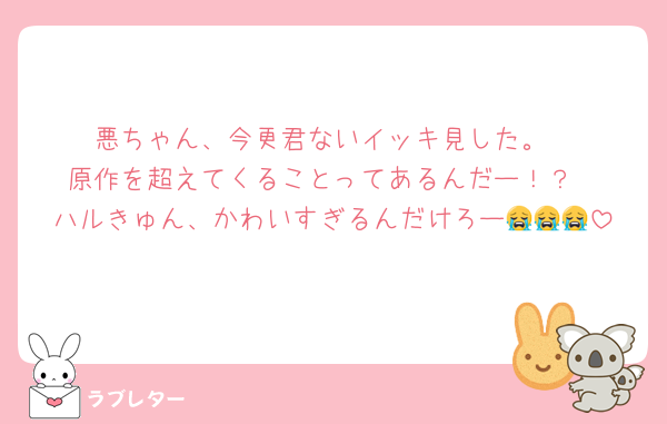 悪ちゃん、今更君ないイッキ見した。
原作を超えてくることってあるんだー！？
ハルきゅん、かわいすぎるんだけろー😭😭😭