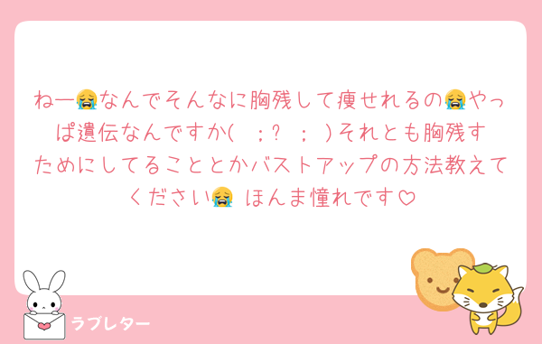 ねー😭なんでそんなに胸残して痩せれるの😭やっぱ遺伝なんですか( ；꒳； )それとも胸残すためにしてることとかバストアップの方法教えてください😭 ほんま憧れです
