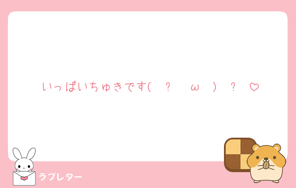 いっぱいちゅきです( ु ›ω‹ ) ु♡