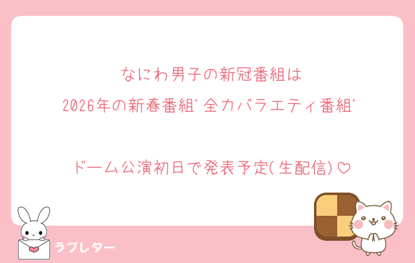 なにわ男子の新冠番組は
2026年の新春番組'全力バラエティ番組'

ドーム公演初日で発表予定(生配信)