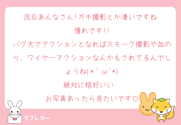 流石あんなさん!ガチ撮影とか凄いですね♥
憧れです!!
バグ大でアクションとなればスモーク撮影や血のり、ワイヤーアクションなんかもされてるんでしょうね(*´ω`*)
絶対に格好いい♥♥
お写真あったら見たいです
