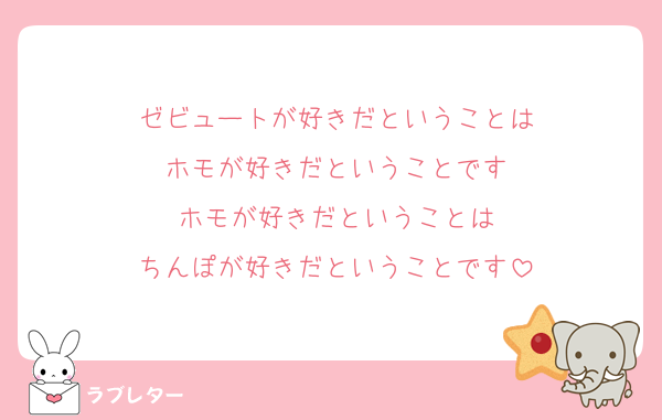 ゼビュートが好きだということは
ホモが好きだということです
ホモが好きだということは
ちんぽが好きだということです