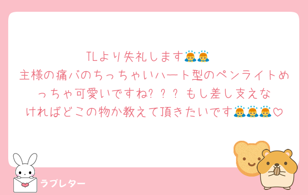 TLより失礼します🙇🙇
主様の痛バのちっちゃいハート型のペンライトめっちゃ可愛いですね⁉️⁉️⁉️もし差し支えなければどこの物か教えて頂きたいです🙇🙇🙇