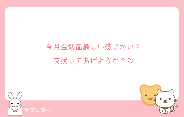 今月金銭面厳しい感じかい？
支援してあげようか？
