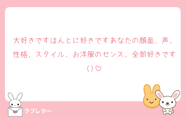 大好きですほんとに好きですあなたの顔面、声、性格、スタイル、お洋服のセンス、全部好きです()
