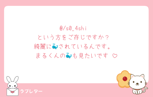 @/s0_4shi
という方をご存じですか？
綺麗に🐳されているんです。
まるくんの🐳も見たいです♡