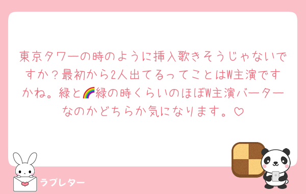 東京タワーの時のように挿入歌きそうじゃないですか？最初から2人出てるってことはW主演ですかね。緑と🌈緑の時くらいのほぼW主演バーターなのかどちらか気になります。